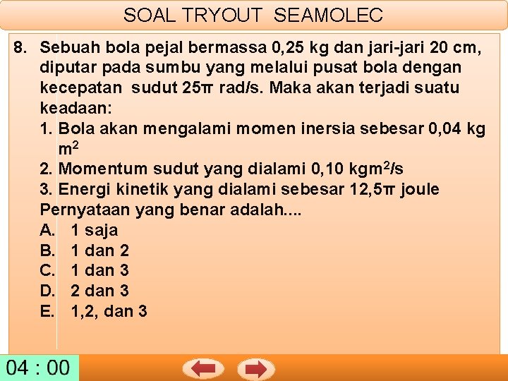 SOAL TRYOUT SEAMOLEC 8. Sebuah bola pejal bermassa 0, 25 kg dan jari-jari 20