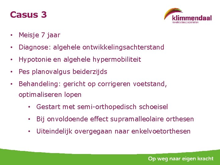 Casus 3 • Meisje 7 jaar • Diagnose: algehele ontwikkelingsachterstand • Hypotonie en algehele