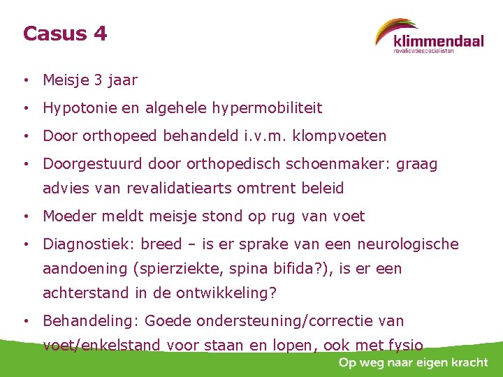 Casus 4 • Meisje 3 jaar • Hypotonie en algehele hypermobiliteit • Door orthopeed