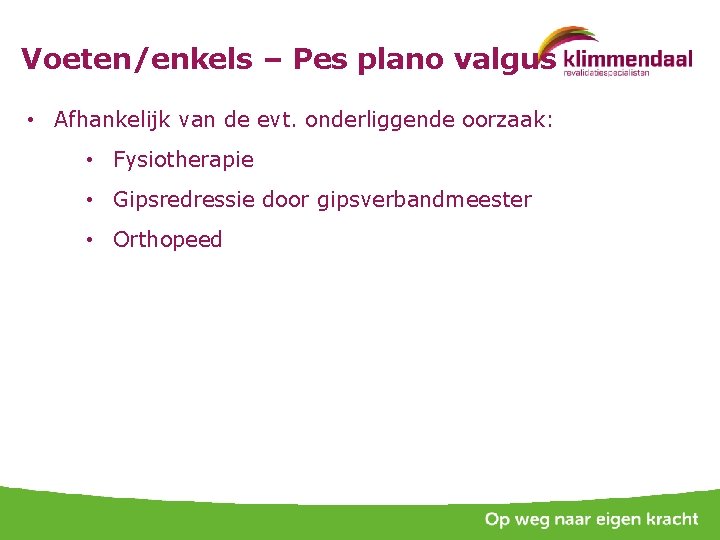 Voeten/enkels – Pes plano valgus • Afhankelijk van de evt. onderliggende oorzaak: • Fysiotherapie