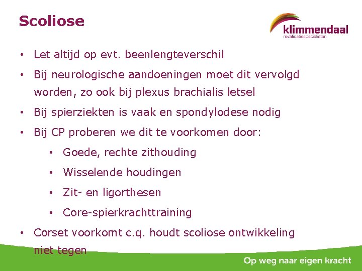 Scoliose • Let altijd op evt. beenlengteverschil • Bij neurologische aandoeningen moet dit vervolgd