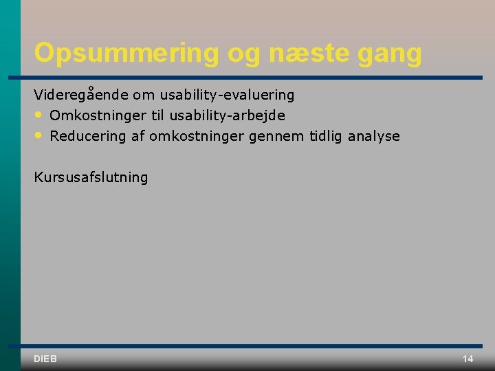 Opsummering og næste gang Videregående om usability evaluering • Omkostninger til usability arbejde •