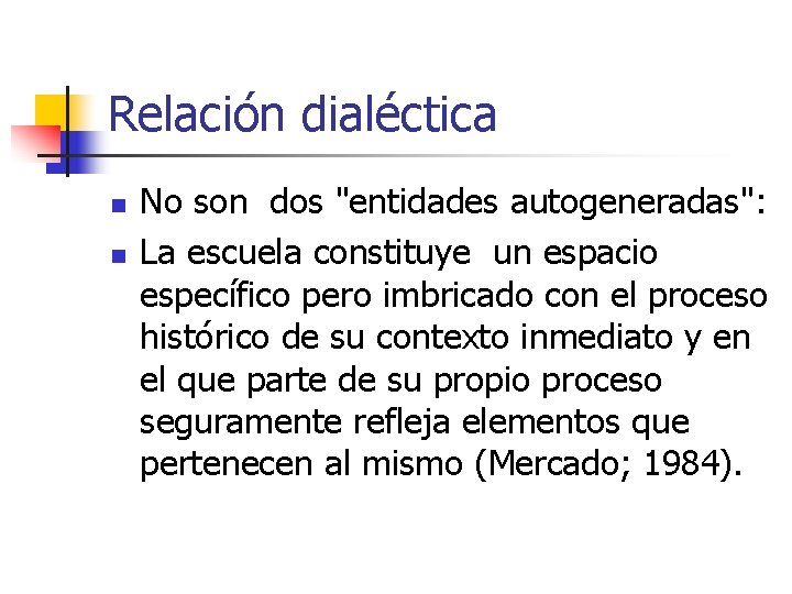 Relación dialéctica n n No son dos "entidades autogeneradas": La escuela constituye un espacio