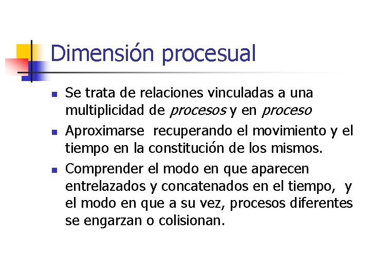 Dimensión procesual n n n Se trata de relaciones vinculadas a una multiplicidad de