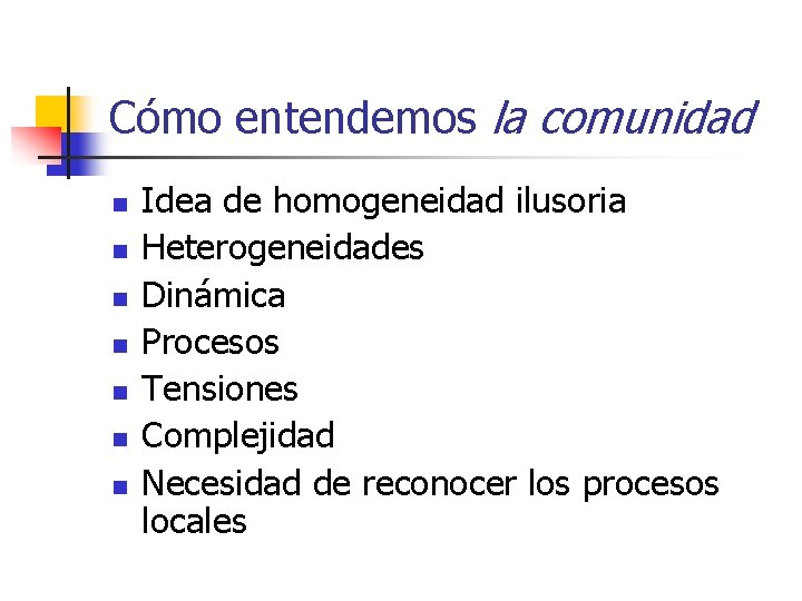 Cómo entendemos la comunidad n n n n Idea de homogeneidad ilusoria Heterogeneidades Dinámica