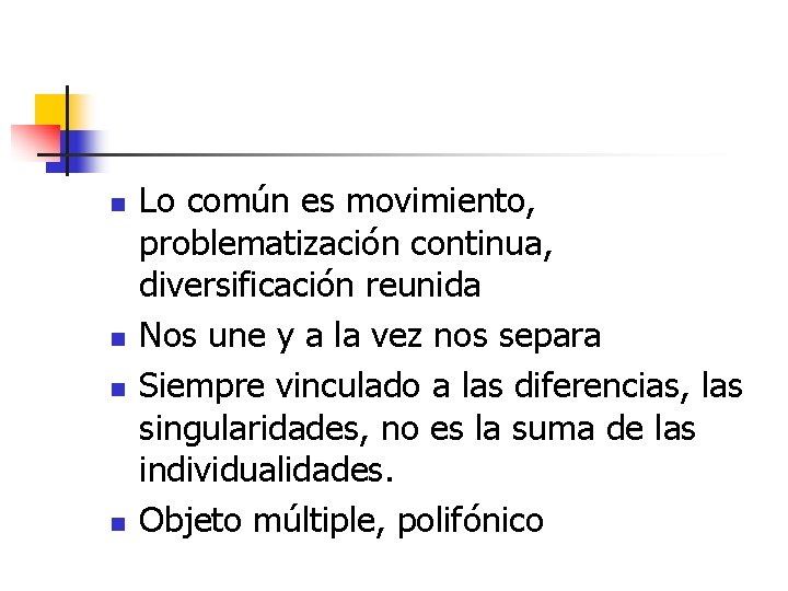 n n Lo común es movimiento, problematización continua, diversificación reunida Nos une y a