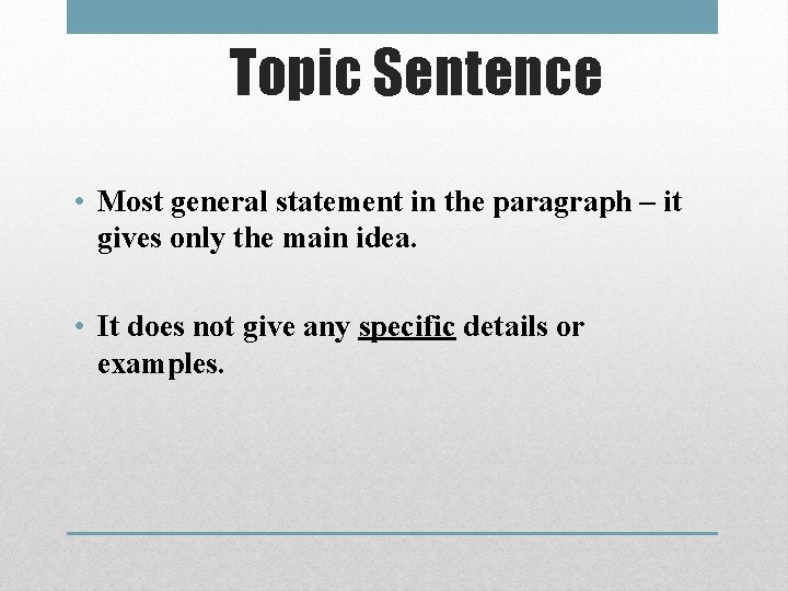 Topic Sentence • Most general statement in the paragraph – it gives only the