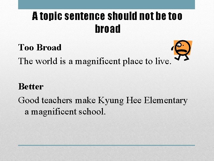 A topic sentence should not be too broad Too Broad The world is a