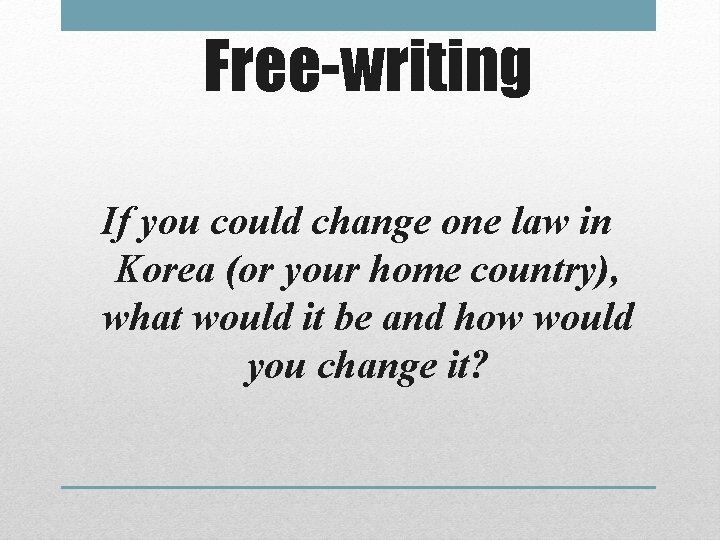 Free-writing If you could change one law in Korea (or your home country), what