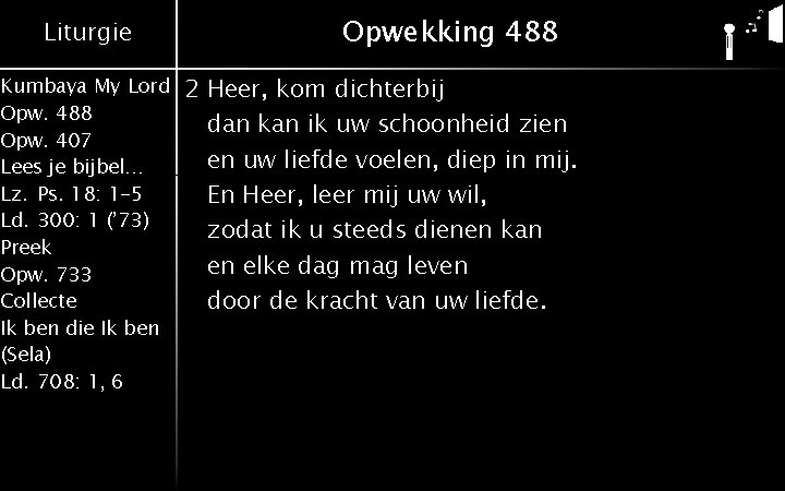 Liturgie Kumbaya My Lord Opw. 488 Opw. 407 Lees je bijbel… Lz. Ps. 18: