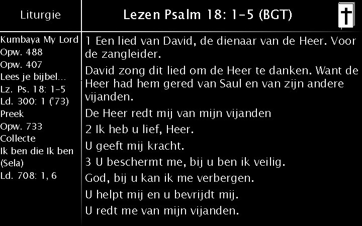 Liturgie Kumbaya My Lord Opw. 488 Opw. 407 Lees je bijbel… Lz. Ps. 18: