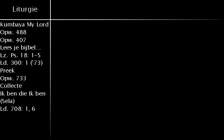 Liturgie Kumbaya My Lord Opw. 488 Opw. 407 Lees je bijbel… Lz. Ps. 18:
