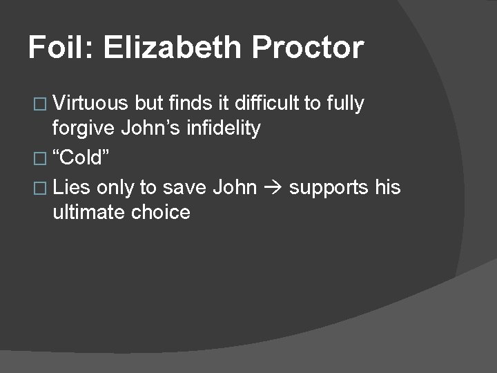 Foil: Elizabeth Proctor � Virtuous but finds it difficult to fully forgive John’s infidelity
