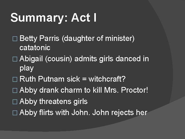 Summary: Act I � Betty Parris (daughter of minister) catatonic � Abigail (cousin) admits