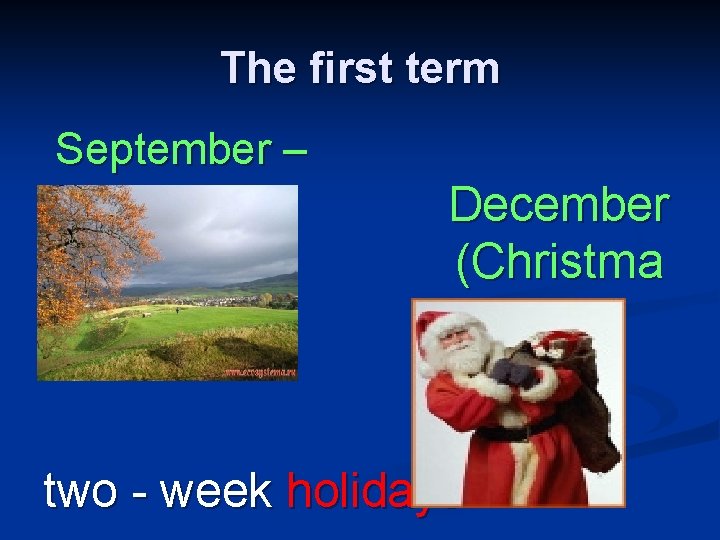 The first term September – s) December (Christma two - week holidays 