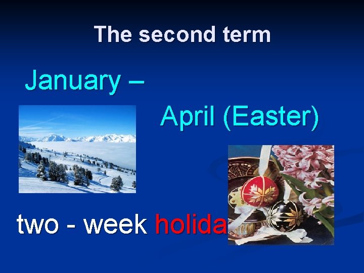 The second term January – April (Easter) two - week holidays 