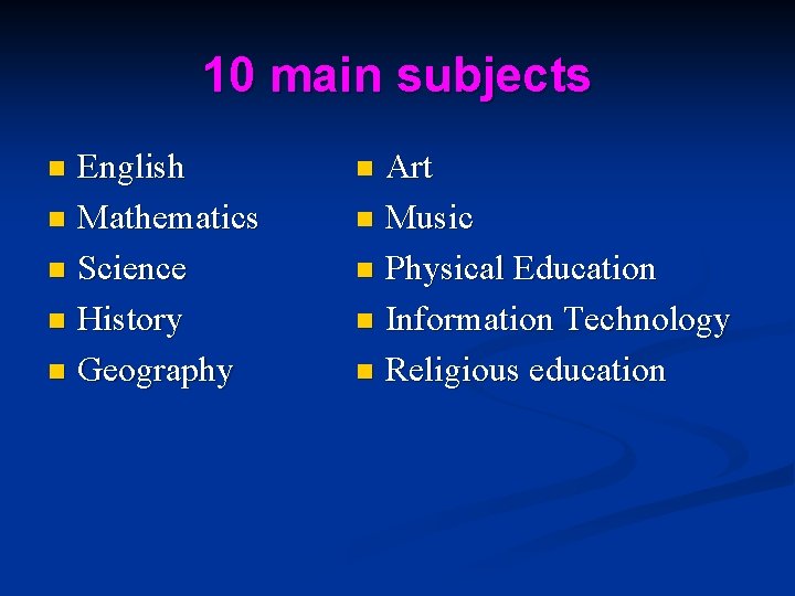 10 main subjects English n Mathematics n Science n History n Geography n Art