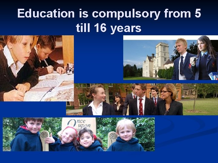 Education is compulsory from 5 till 16 years 