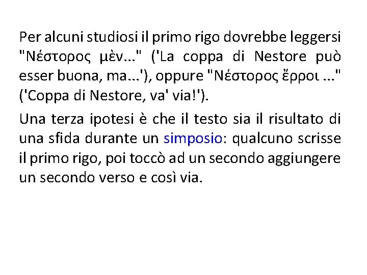 Per alcuni studiosi il primo rigo dovrebbe leggersi "Νέστορος μὲν. . . " ('La