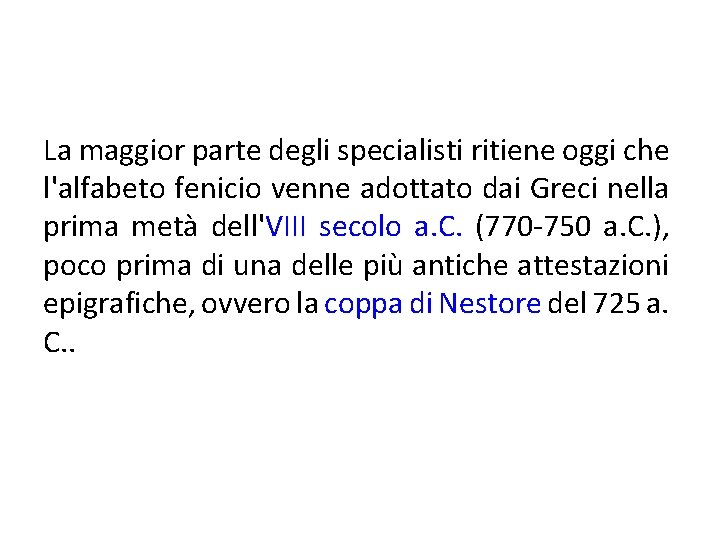 La maggior parte degli specialisti ritiene oggi che l'alfabeto fenicio venne adottato dai Greci