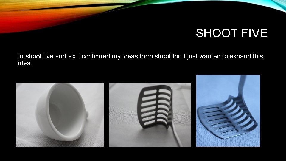 SHOOT FIVE In shoot five and six I continued my ideas from shoot for,