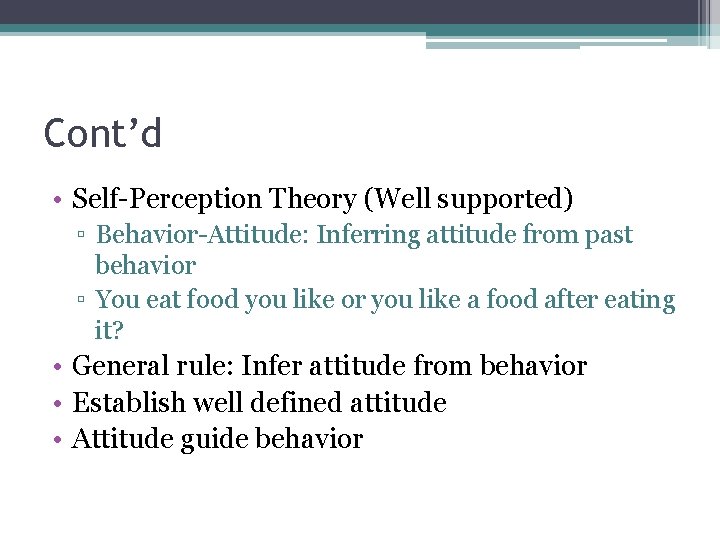 Cont’d • Self-Perception Theory (Well supported) ▫ Behavior-Attitude: Inferring attitude from past behavior ▫ Cont’d • Self-Perception Theory (Well supported) ▫ Behavior-Attitude: Inferring attitude from past behavior ▫