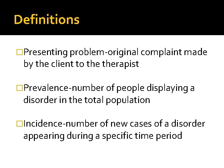 Definitions �Presenting problem-original complaint made by the client to therapist �Prevalence-number of people displaying