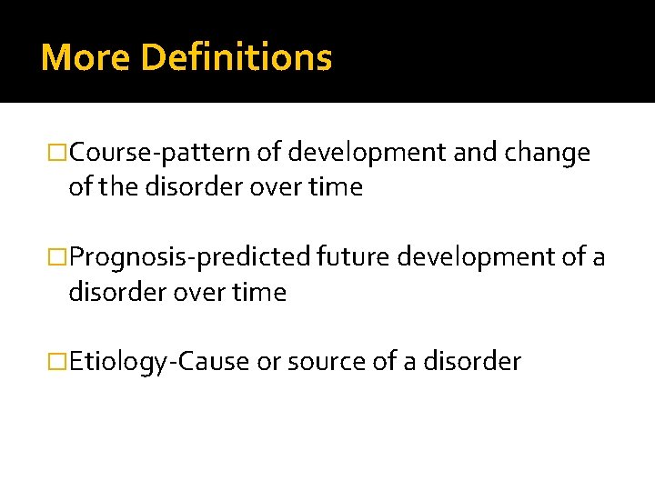 More Definitions �Course-pattern of development and change of the disorder over time �Prognosis-predicted future