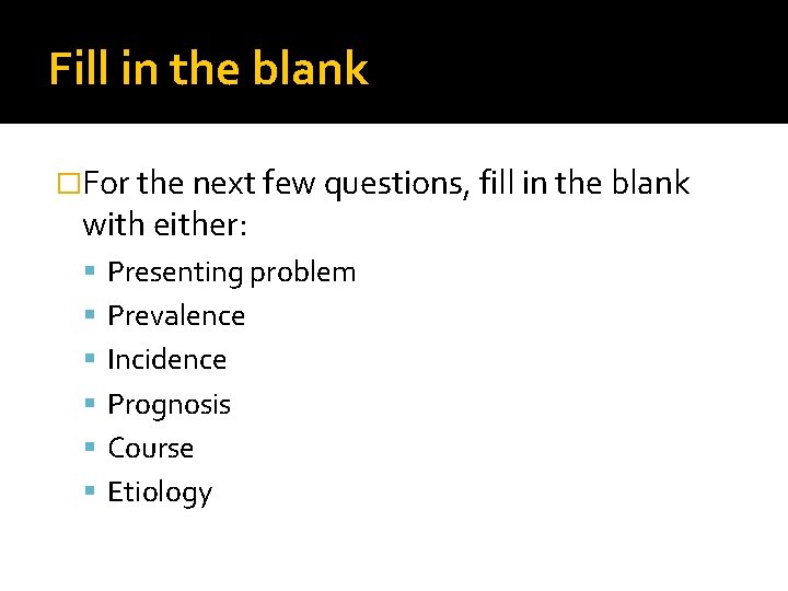 Fill in the blank �For the next few questions, fill in the blank with