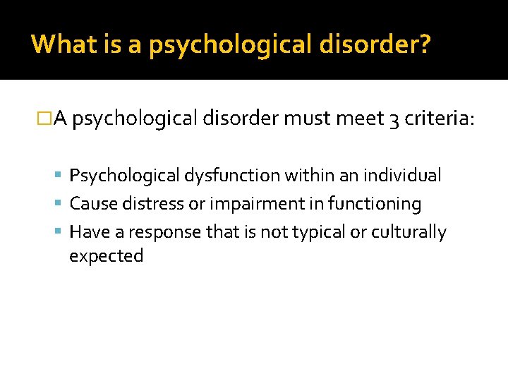 What is a psychological disorder? �A psychological disorder must meet 3 criteria: Psychological dysfunction