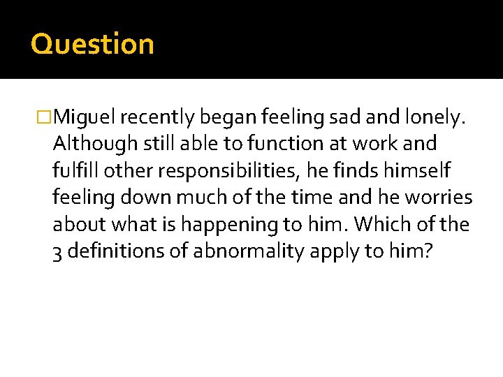 Question �Miguel recently began feeling sad and lonely. Although still able to function at