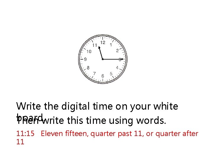 Write the digital time on your white board. Then write this time using words.