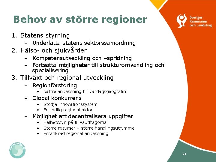 Behov av större regioner 1. Statens styrning – Underlätta statens sektorssamordning 2. Hälso- och