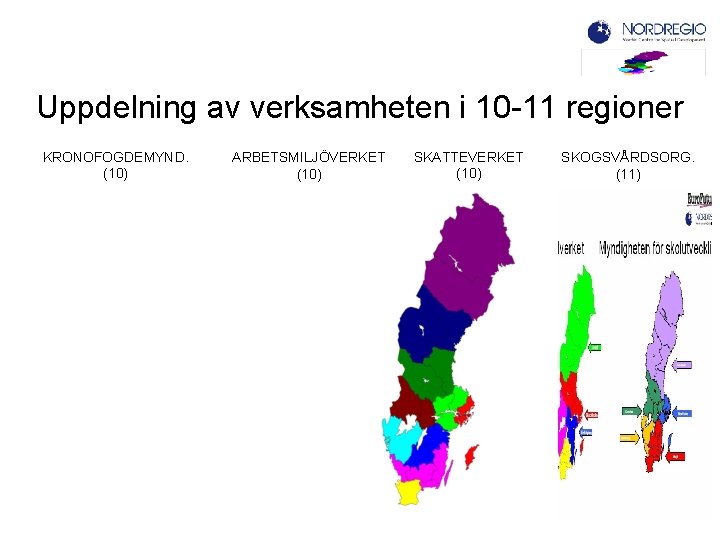 Uppdelning av verksamheten i 10 -11 regioner KRONOFOGDEMYND. (10) ARBETSMILJÖVERKET (10) SKATTEVERKET (10) SKOGSVÅRDSORG.