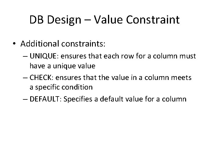 DB Design – Value Constraint • Additional constraints: – UNIQUE: ensures that each row