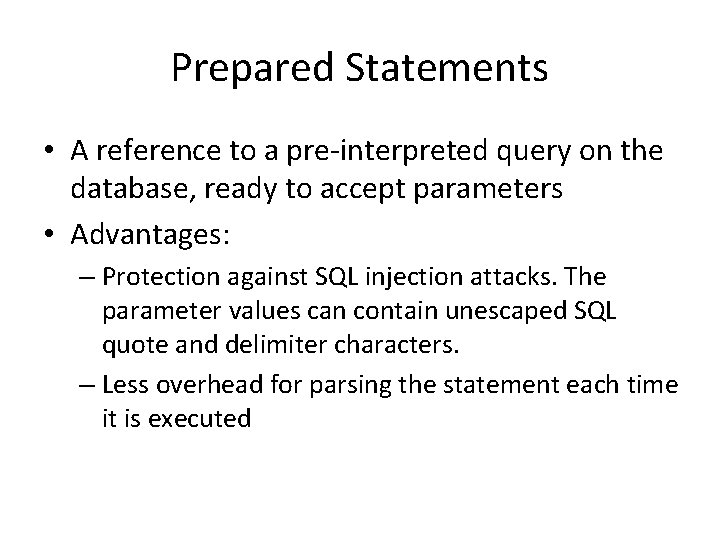 Prepared Statements • A reference to a pre-interpreted query on the database, ready to