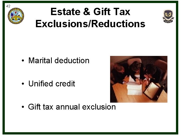 42 Estate & Gift Tax Exclusions/Reductions • Marital deduction • Unified credit • Gift