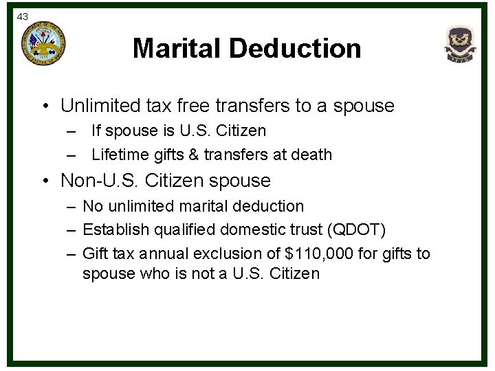 43 Marital Deduction • Unlimited tax free transfers to a spouse – If spouse