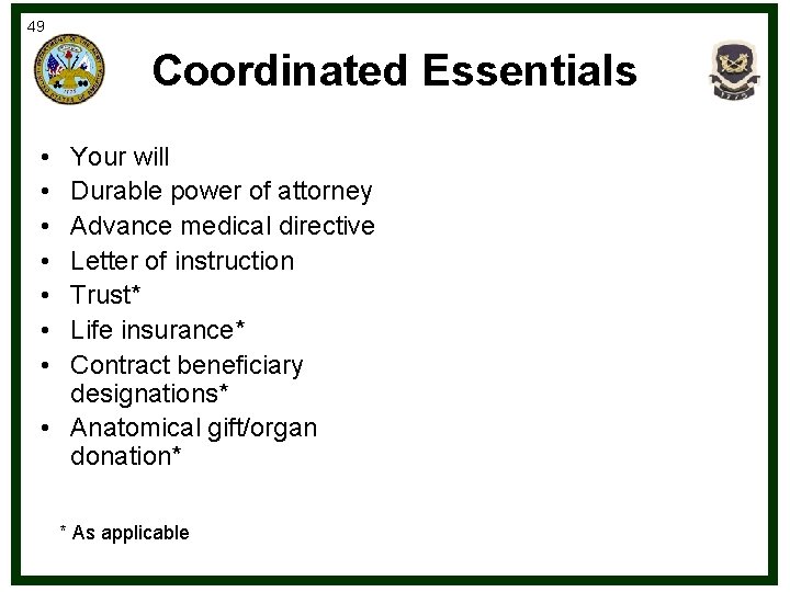 49 Coordinated Essentials • • Your will Durable power of attorney Advance medical directive