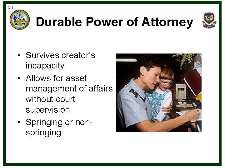 50 Durable Power of Attorney • Survives creator’s incapacity • Allows for asset management