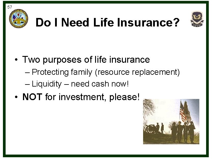 57 Do I Need Life Insurance? • Two purposes of life insurance – Protecting