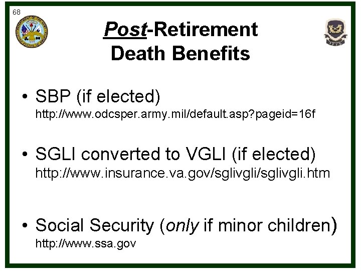 68 Post-Retirement Death Benefits • SBP (if elected) http: //www. odcsper. army. mil/default. asp?