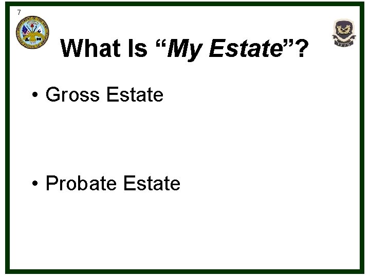 7 What Is “My Estate”? • Gross Estate • Probate Estate 