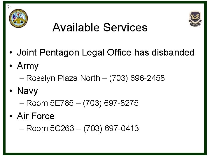 71 Available Services • Joint Pentagon Legal Office has disbanded • Army – Rosslyn