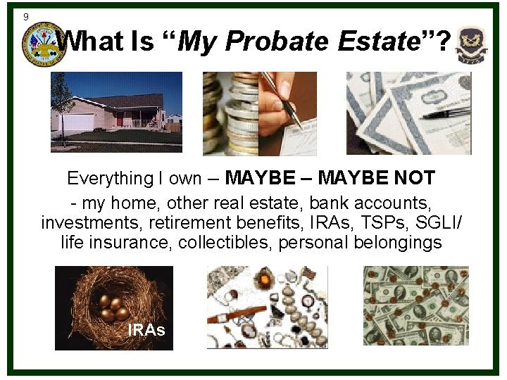 9 What Is “My Probate Estate”? Everything I own – MAYBE NOT - my