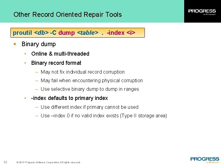 Other Record Oriented Repair Tools proutil <db> -C dump <table>. -index <i> § Binary
