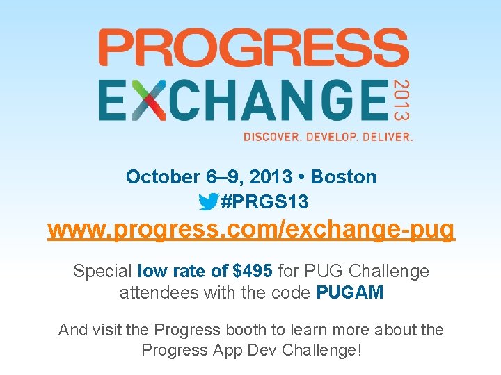 October 6– 9, 2013 • Boston #PRGS 13 www. progress. com/exchange-pug Special low rate