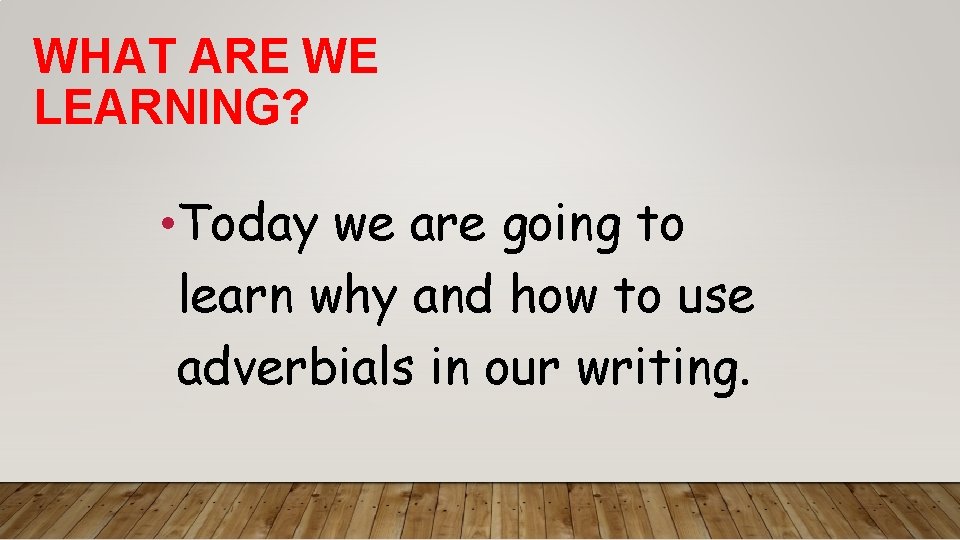 WHAT ARE WE LEARNING? • Today we are going to learn why and how