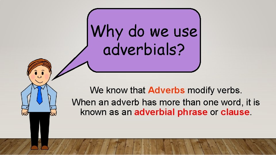 Why do we use adverbials? We know that Adverbs modify verbs. When an adverb