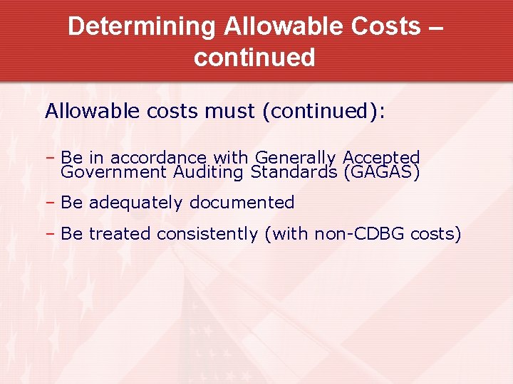 Determining Allowable Costs – continued Allowable costs must (continued): – Be in accordance with